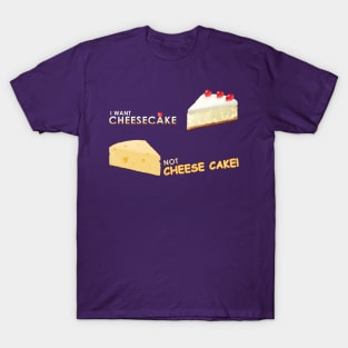 I want cheesecake not cheese cake! T-Shirt